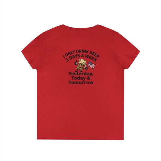 Women's V-Neck T-Shirt — "I Only Drink Beer 3 Days a Week: Yesterday, Today & Tomorrow"